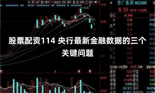 股票配资114 央行最新金融数据的三个关键问题
