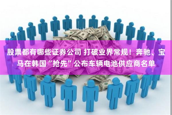 股票都有哪些证券公司 打破业界常规！奔驰、宝马在韩国“抢先”公布车辆电池供应商名单